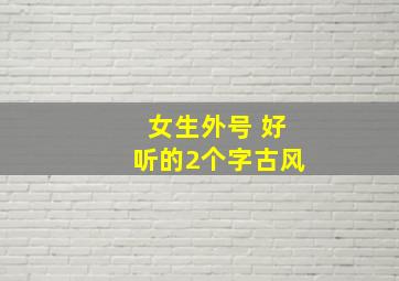 女生外号 好听的2个字古风